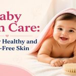 Baby skin care tips for healthy, soft and rash-free baby skin